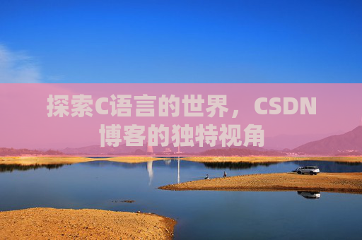 探索C语言的世界,CSDN博客的独特视角